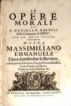 Le Opere Morali Del P. Daniello Bartoli Della Compagnia di Giesù : Con Un' Indice Copioso