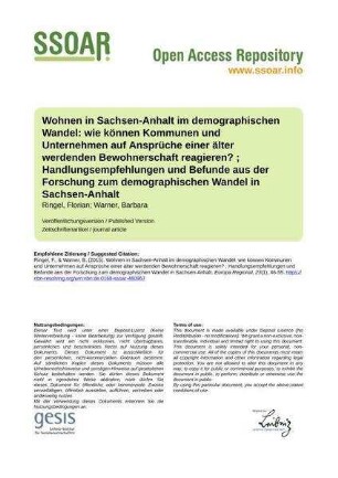 Wohnen in Sachsen-Anhalt im demographischen Wandel: wie können Kommunen und Unternehmen auf Ansprüche einer älter werdenden Bewohnerschaft reagieren? ; Handlungsempfehlungen und Befunde aus der Forschung zum demographischen Wandel in Sachsen-Anhalt