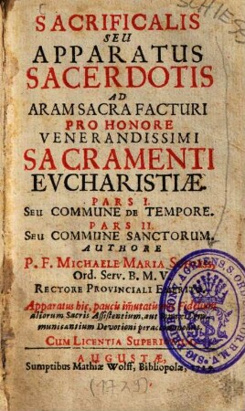 Sacrificalis Seu Apparatus Sacerdotis Ad Aram Sacra Facturi Pro Honore Venerandissimi Sacramenti Evcharistiae : Pars I. Seu Commune De Tempore. Pars II. Seu Commune Sanctorum