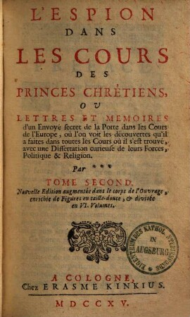 L' espion dans les cours des princes chrétiens, ou lettres et mémoires d'un envoyé secret de la Porte dans les cours de l'Europe : où l'on voit les découvertes qu'il a faites dans toutes les cours où il s'est trouvé ..., Tome second