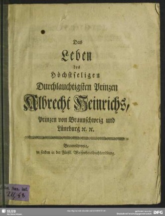 Das Leben des Höchstseligen Durchlauchtigsten Prinzen Albrecht Heinrichs, Prinzen von Braunschweig und Lüneburg [et]c. [et]c.