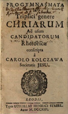 Progymnasmata In Triplici genere Chriarum : Ad usum Candidatorum Rhetoricae conscripta à Carolo Kolczawa Societatis Jesu