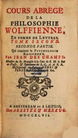 Cours Abrégé De La Philosophie Wolffienne : En Forme De Lettres, 2,2. Tome Second, Seconde Partie, Qui contient la Psychologie Raisonnée