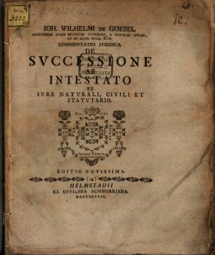 Ioh. Wilhelmi de Goebel ... commentatio iuridica de successione ab intestato ex iure naturali, civili et statutario