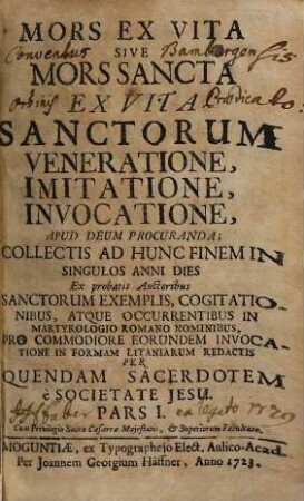 Mors Ex Vita Sive Mors Sancta : Ex Vita Sanctorum Veneratione, Invocatione, Imitatione, Apud Deum Procuranda; Collectis Ad Hunc Finem In Singulos Anni Dies, 1