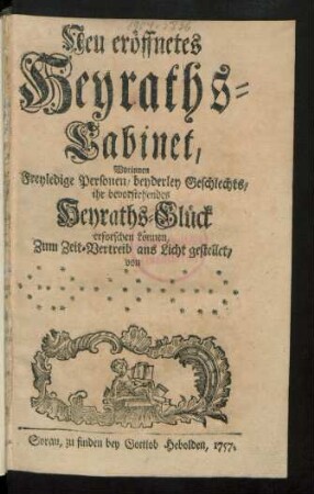 Neu eröffnetes Heyraths-Cabinet, Worinnen Freyledige Personen, beyderley Geschlechts, ihr bevorstehendes Heyraths-Glück erforschen können