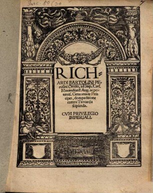 Richardi Bartolini Perusini Oratio, ad Imp. Caes. Maximilianu[m] Aug. ac potentis. Germaniar[um] Principes, de expeditione contra Turcas suscipienda
