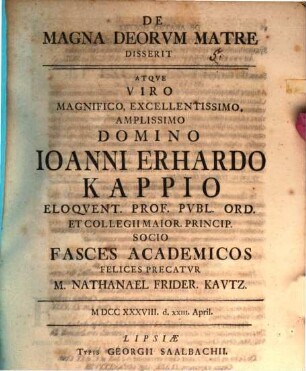 De magna Deorum Matre disserit atque viro magnifico ... Ioanni Erhardo Kappio ... fasces academicos felices precatur Nathanael Frider. Kautz