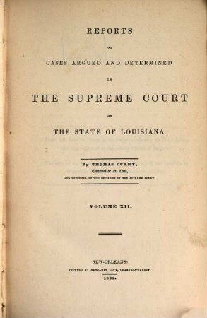Reports of cases argued and determined in the Supreme Court of Louisiana and in the Superior Court of the Territory of Louisiana : annotated edition, unabridged, with notes and references by the editorial corps of the National reporter system. 12. 1839