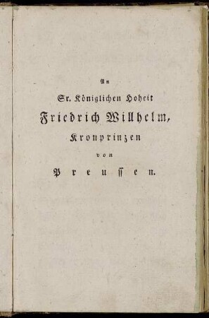 An Sr. Königlichen Hoheit Friedrich Willhelm, Kronprinzen von Preussen.