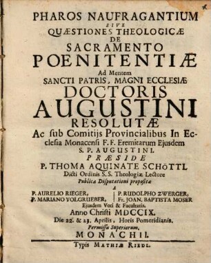 Pharos naufragantium : Sive quaestiones theologicae de sacramento poenitentiae, ad mentem St. Patris, Magni Ecclesiae Doctoris Augustini resolutae ac sub Comitijs Provincialibus in Ecclesia Monacensi FF. Eremitarum ejusdem S. P. Augustini