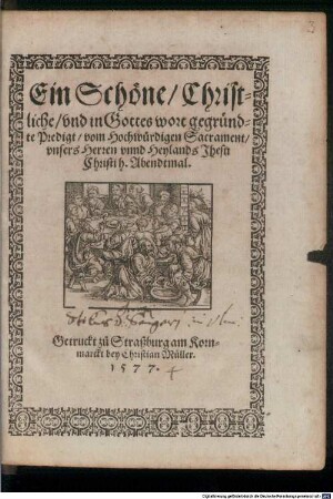 Ein Schöne, Christliche, vnd in Gottes wort gegründte Predigt, vom Hochwürdigen Sacrament, vnsers Herren vnnd Heylands Jhesu Christi h. Abendtmal