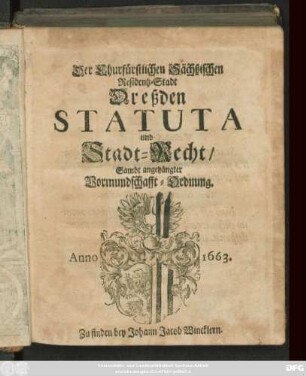 Der Churfürstlichen Sächßischen Residentz-Stadt Dreßden Statuta und Stadt-Recht : [Datum den dritten Aprilis, Anno Eintausend/ Sechshundert/ Neun und Funfftzig ; ... geben zu Dreßden den ersten Monats-Tag Martii ... im Ein-Tausend/ Sechs-Hundert und Sechzigsten Jahre]