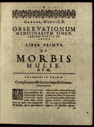 Gregor. Horsti[i], D. Observationum Medicinalium Singularium Partis Secundae Liber Primus, De Morbis Mulierum