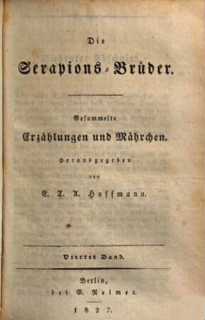 E. T. A. Hoffmann's ausgewählte Schriften. Vierter Band, Die Serapions-Brüder ; Vierter Band : Gesammelte Erzählungen und Mährchen