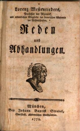 Lorenz Westenrieders, Professor der Rhetorik, und ordentlichen Mitglieds der baierischen Akademie der Wissenschaften, Reden und Abhandlungen