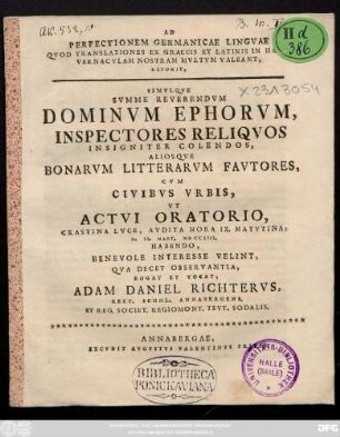Ad Perfectionem Germanicae Lingvae Qvod Translationes Ex Graecis Et Latinis In Hanc Vernacvlam Nostram Mvltvm Valeant, Exponit, Simvlqve Svmme Reverendvm Dominvm Ephorvm, Inspectores Reliqvos Insigniter Colendos, Aliosqve Bonarvm Litterarvm Favtores, Cvm Civibvs Vrbis, Vt Actvi Oratorio, Crastina Lvce, Avdita Hora IX. Matvtina, D. II. Mart. MD CC LIII. Habendo, Benevole Interesse Velint, Qva Decet Observantia, Rogat Et Vocat, Adam Daniel Richtervs, Rect. Schol. Annabergens. Et Reg. Societ. Regiomont. Tevt. Sodalis.