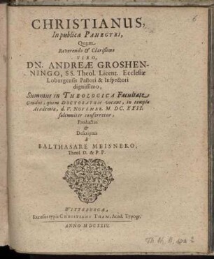 Christianus, In publica Panegyri, Quum Reverendo et Clarissimo Viro, Dn. Andreae Groshenningo, SS. Theol. Licent. Ecclesiae Loburgensis Pastori & Inspectori dignissimo, Summus in Theologica Facultate Gradus, quem Doctoratum vocant, in templo Academiae, d. V. Novembr. M.DC.XXII. solemniter conferretur