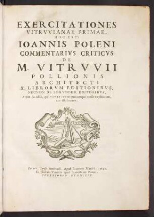 Exercitationes Vitrvvianae primae : hoc est Ioannis Poleni commentarivs criticvs de M. Vitrvvii Pollionis architecti X. librorvm editionibvs ...
