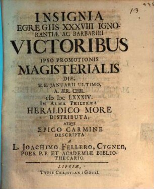 Insignia egregiis 38 ignorantiae ac barbarici victoribus ipso promotionis magisterialis die heraldico more distributa atque carmine epico descripta