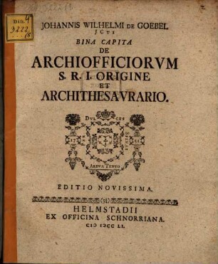 Johannis Wilhelmi de Goebel ... Bina capita de archiofficiorum S. R. I. origine et archithesaurario