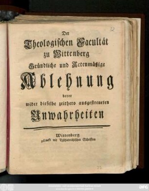 Der Theologischen Facultät zu Wittenberg Gründliche und Actenmäßige Ablehnung derer wider dieselbe zeithero ausgestreuten Unwahrheiten : [Geschrieben in Wittenberg den 1. May 1752.]
