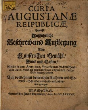 Curia Augustanae reipublicae : D.i. Außführliche Beschreibung ... aller Gemälde ... in dem ... Rathauß der Stadt Augspurg