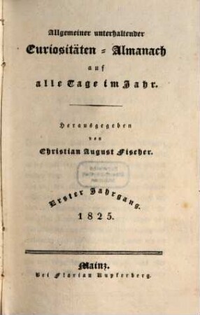 Allgemeiner unterhaltender Curiositäten-Almanach : auf alle Tage im Jahr, 1. 1825