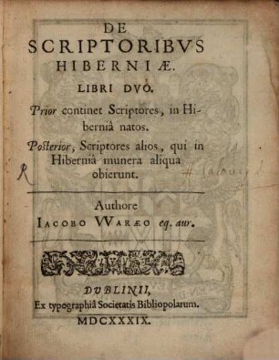 De Scriptoribvs Hiberniae. Libri Dvo : Prior continet Scriptores, in Hibernia natos. Posterior, Scriptores alios, qui in Hibernia munera aliqua obierunt