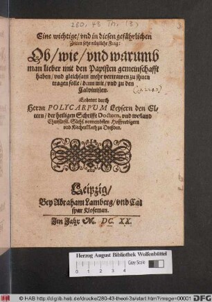 Eine wichtige/ und in diesen gefährlichen Zeiten sehr nützliche Frag: Ob/ wie/ und warumb man lieber mit den Papisten gemeinschafft haben/ und gleichsam mehr vertrawen zu ihnen tragen solle/ denn mit/ und zu den Calvinisten