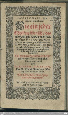 Soliloquia de passione Jesu Christi, Wie ein jeder Christen-Mensch, das ... Leyden vnd Sterben vnsers ... Jesu Christi ... bey sich selbst betrachten ... sol ...