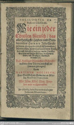 Soliloquia de passione Jesu Christi, Wie ein jeder Christen-Mensch, das ... Leyden vnd Sterben vnsers ... Jesu Christi ... bey sich selbst betrachten ... sol ...