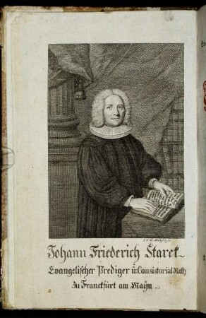 Johann Friederich Starck Evangelischer Prediger ū: Consistorial-Rath zu Franckfurt am Maijn