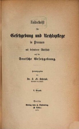 Zeitschrift für Gesetzgebung und Rechtspflege in Preußen : mit besonderer Rücksicht auf d. dt. Gesetzgebung. 5. 1871