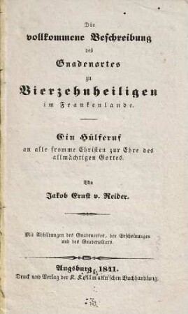 Die vollkommene Beschreibung des Gnadenortes zu Vierzehnheiligen im Frankenlande : ein Hülferuf an alle fromme Christen zur Ehre des allmächtigen Gottes