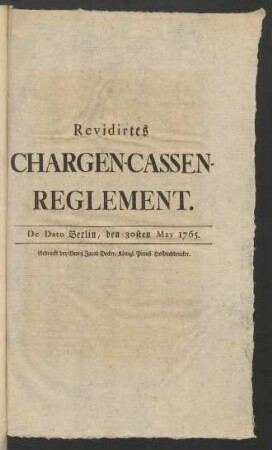 Revidirtes Chargen-Cassen-Reglement : De Dato Berlin, den 30sten May 1765