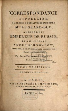 Correspondance littéraire : adressée a son altesse impériale M. le grand-duc, aujourd'hui Empereur de Russie, et a M. le comte André Schowalow, chambellan de l'Impératrice Catherine II, depuis 1774 jusqu'à 1789. 3