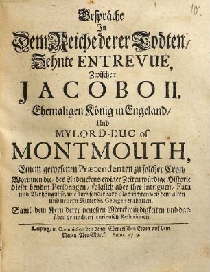 Gespräche In Dem Reiche derer Todten, Zehnte Entrevuë, Zwischen Jacobo II. Ehemaligen Konig in Engeland, Und Mylord-Duc of Montmouth, Einem gewesenen Praetendenten zu solcher Cron ...