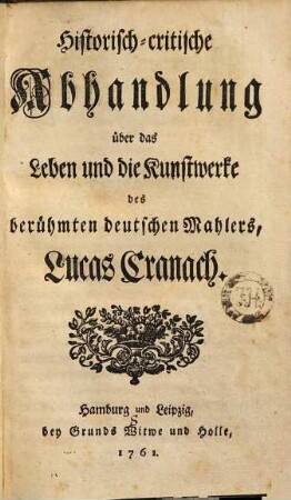 Historisch-critische Abhandlung über das Leben und die Kunstwerke des berühmten deutschen Mahlers Lucas Cranach