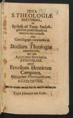 Idea S. Theologiæ Brevissima, ex Epistolâ ad Titum Paulinâ, publicis prælectionibus uberiùs exponendâ, unà Cum Isagogâ compendiariâ in Studium Theologiæ controversæ, nec non Aphorismis Homileticis