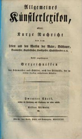 Allgemeines Künstlerlexikon, oder: Kurze Nachricht von dem Leben und den Werken der Maler, Bildhauer, Baumeister, Kupferstecher, Kunstgießer, Stahlschneider [et]c. [et]c. : nebst angehängten Verzeichnissen der Lehrmeister und Schüler, auch der Bildnisse, der in diesem Lexikon enthaltenen Künstler, 2,11. Zweyter Theil, welcher die Fortsetzung und Ergänzung des ersten enthält. Eilfter Abschnitt, W