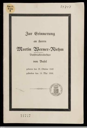 Zur Erinnerung an Herrn Martin Werner-Riehm Buchdruckereibesitzer von Basel : geboren den 28. Oktober 1845, gestorben den 18. Mai 1908