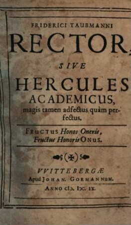 Friderici Taubmanni Rector, Sive Hercules Academicus : magis tamen adfectus quam perfectus