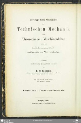 1: Vorträge über Geschichte der technischen Mechanik : und der damit im Zusammenhang stehenden mathematischen Wissenschaften; zunächst für technische Lehranstalten bestimmt