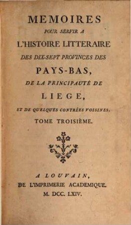 Mémoires pour servir à l'histoire littéraire des dix-sept provinces des Pays-Bas de la principauté de Liège, et de quelques contrées voisines. 3