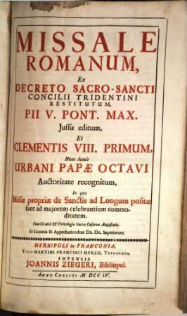 Missale Romanum : Ex Decreto Sacro-Sancti Concilii Tridentini Restitutum, Pii V. Pont. Max. Jussu editum, Et Clementis VIII. Primum, Nunc denuò Urbani Papae Octavi Auctoritate recognitum ; In quo Missae propriae de Sanctis ad Longum positae sunt ad majorem celebrantium commoditatem