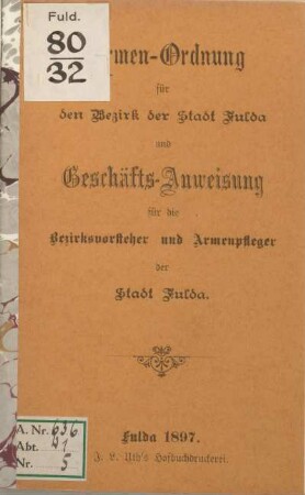 Armen-Ordnung für den Bezirk der Stadt Fulda und Geschäfts-Anweisung für die Bezirksvorsteher und Armenpfleger der Stadt Fulda