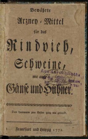 Bewährte Arzney-Mittel für das Rindvieh, Schweine, wie auch Gänse und Hühner : dem Landmann zum Besten ganz neu gedruckt