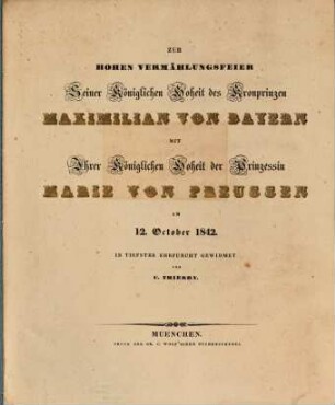 Zur hohen Vermählungsfeier Seiner Kön. Hoh. des Kronprinzen, Maximilian von Bayern, mit Ihrer Kön. Hoheit der Prinzessin Marie von Preussen, am 12. Oct. 1842
