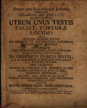 Disputatio Inauguralis Juridica Expendens Occasione Art. XXX. C. C. C. Quæstionem: Utrum Unus Testis Faciat Torturæ Locum?
